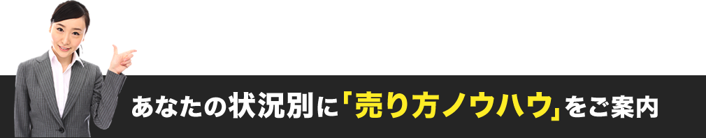 あなたの状況別に「売り方ノウハウ」をご案内